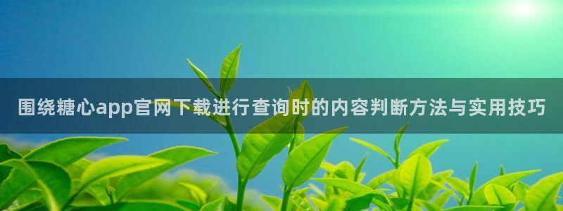 糖心vlog视频在线观看：围绕糖心app官网下载进行查询时的内容判断方法与实用技巧